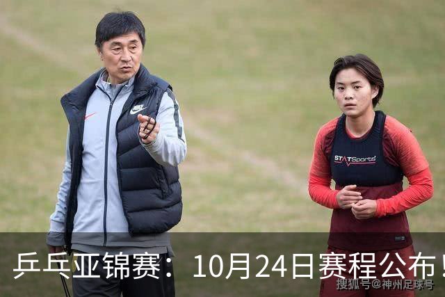 乒乓亚锦赛：10月24日赛程公布！国乒2战张本智和，冲击单双打4强