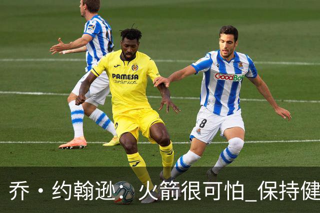 乔·约翰逊：火箭很可怕 保持健康就是西部前四级别的球队