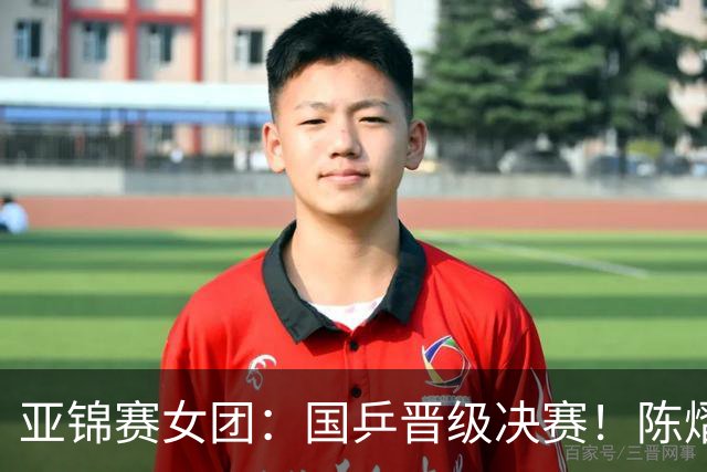 亚锦赛女团：国乒晋级决赛！陈熠状态起伏大，决赛战日本存隐患