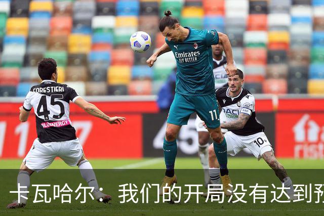 卡瓦哈尔：我们的开局没有达到预期 最后我腿抽筋所以申请被换下