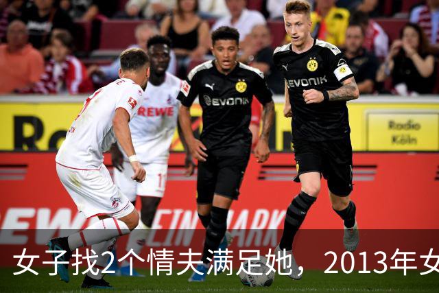 女子找2个情夫满足她，2013年女子：为睡我，老情人设计杀死新情夫