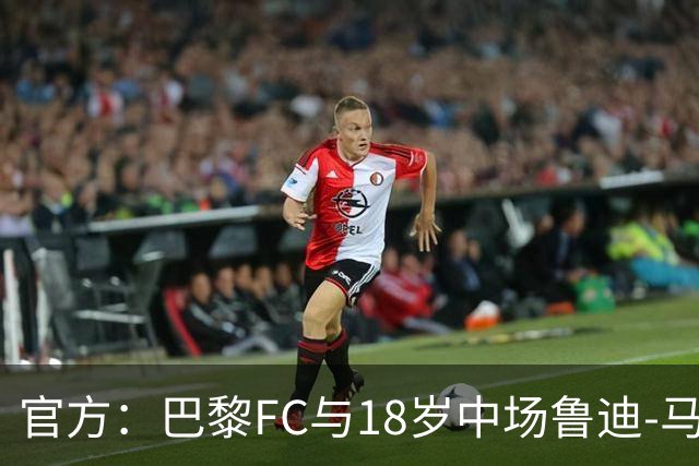 官方：巴黎FC与18岁中场鲁迪-马通多续约至2030年