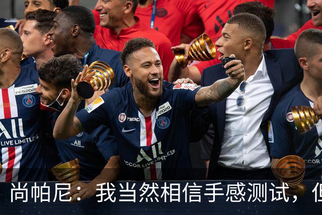 尚帕尼：我当然相信手感测试，但强投后出现了三不沾