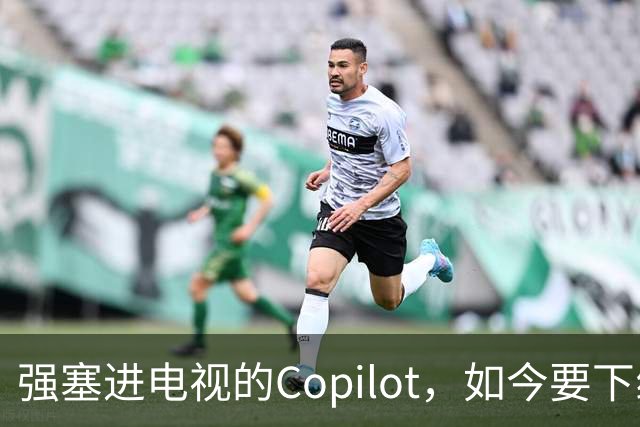 强塞进电视的Copilot，如今要下线了