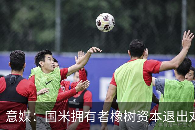 意媒：国米拥有者橡树资本退出对意甲国际转播权的竞争