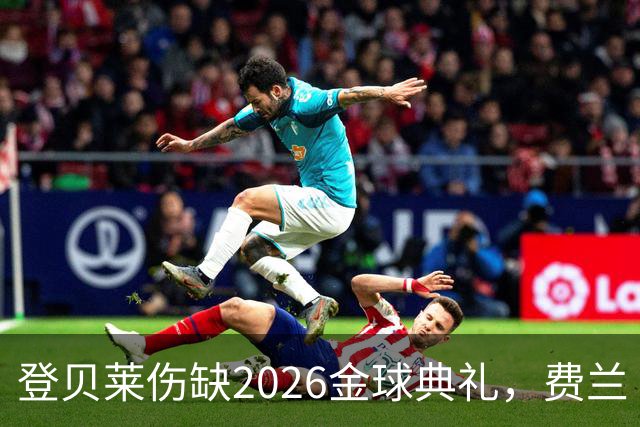 登贝莱伤缺2026金球典礼，费兰·托雷斯替巴黎首发