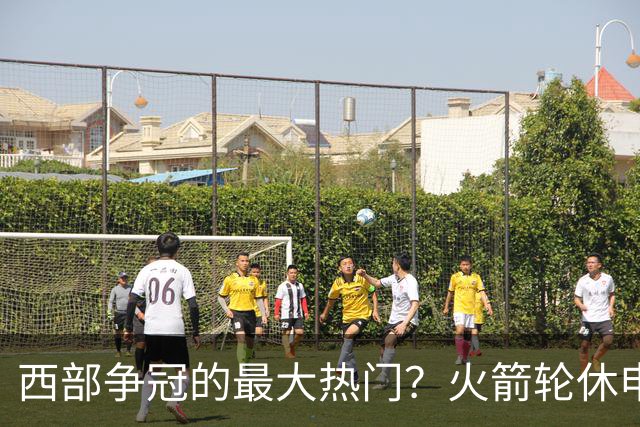 西部争冠的最大热门？火箭轮休申京照样5连胜