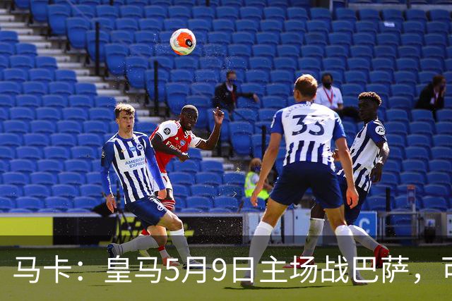 马卡：皇马5月9日主场战巴萨，可能直接决定西甲冠军